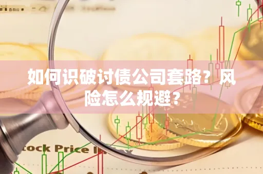 东莞如何识破讨债公司套路?风险怎么规避?
